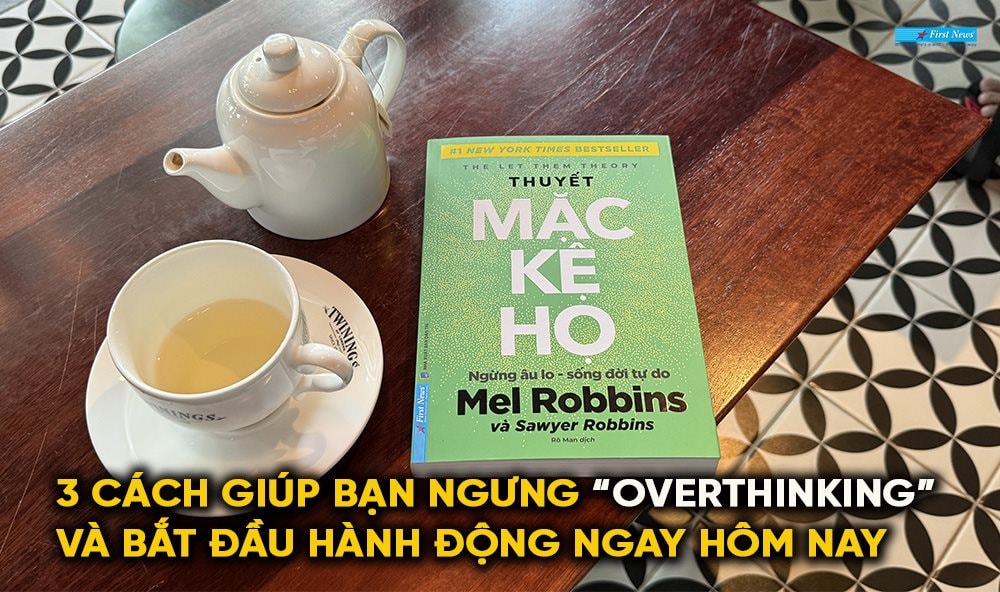 Thuyết mặc kệ họ - 3 cách giúp bạn ngưng “overthinking” và bắt đầu hành động ngay hôm nay