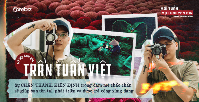 Nhiếp ảnh gia Trần Tuấn Việt: Sự chân thành, kiên định trong đam mê chắc chắn sẽ giúp bạn tồn tại và phát triển