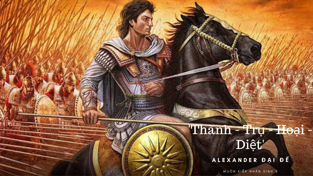 Muôn kiếp nhân sinh 2 - Alexander Đại Đế: 'Thành - Trụ - Hoại - Diệt'