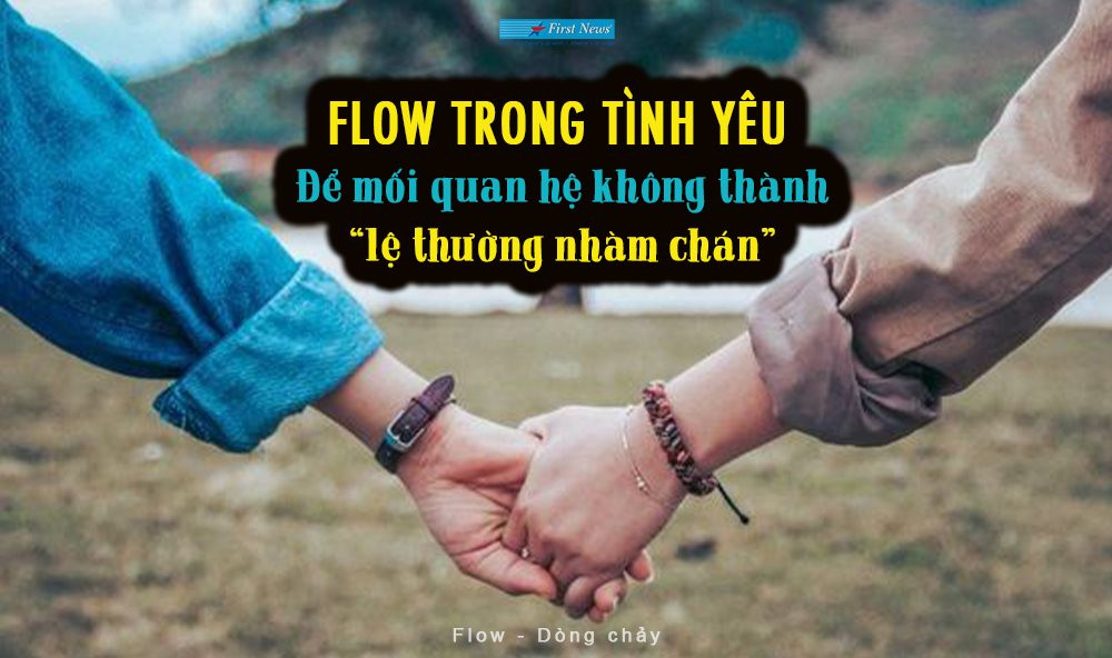 Flow - Dòng chảy: Để mối quan hệ trong tình yêu không thành “lệ thường nhàm chán”