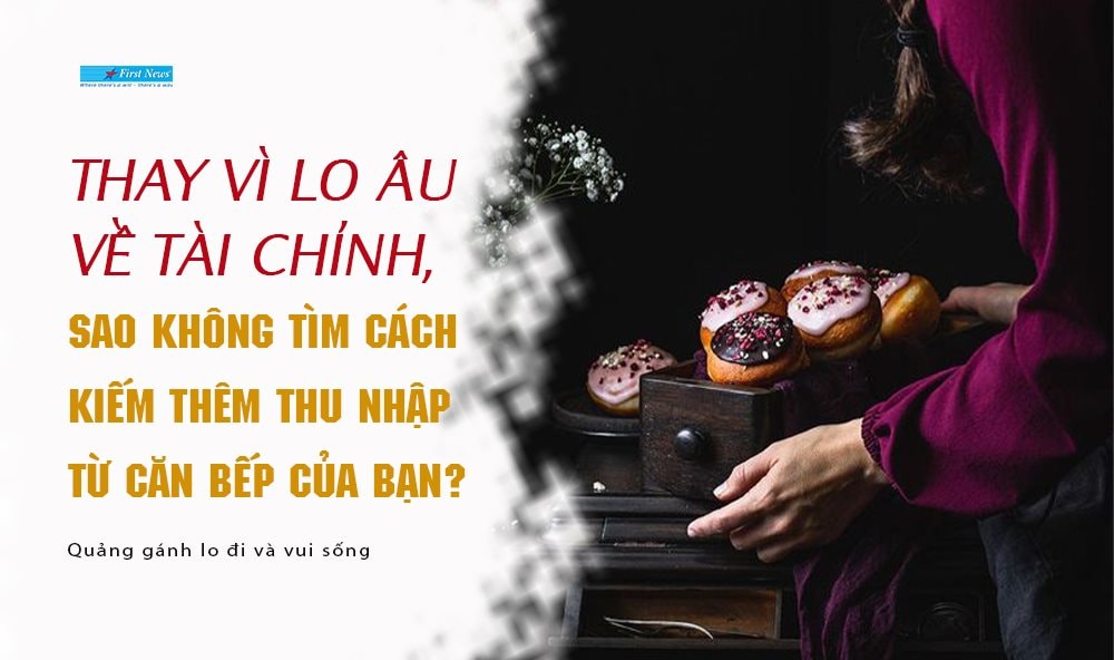 Quẳng gánh lo đi và vui sống - Bạn có thể kiếm thêm thu nhập từ căn bếp của bạn 