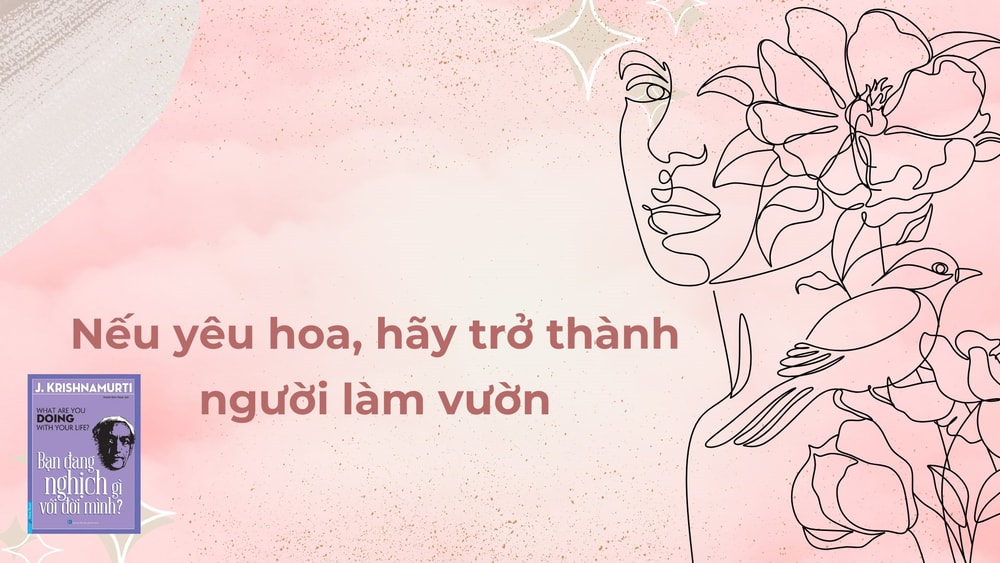 Bạn đang nghịch gì với đời mình - Nếu yêu hoa, hãy trở thành người làm vườn