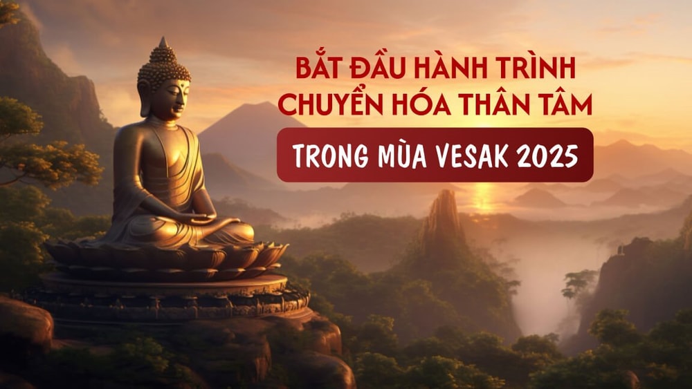 Bắt đầu hành trình chuyển hóa thân tâm trong mùa Vesak 2025