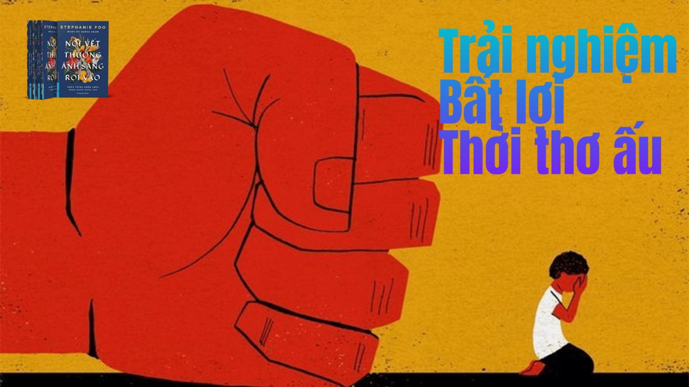 Nơi vết thương ánh sáng rọi vào - Điểm ACE: Chỉ số ám ảnh hay chìa khóa để chữa lành sang chấn tuổi thơ?