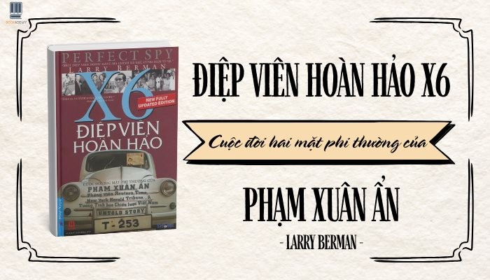 X6 Điệp viên hoàn hảo – Giải mã những bí ẩn về người hùng thầm lặng Phạm Xuân Ẩn
