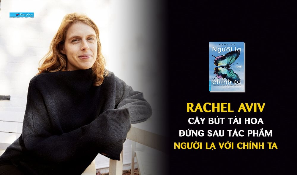 Rachel Aviv - cây bút tài hoa đứng sau tác phẩm Người lạ với chính ta