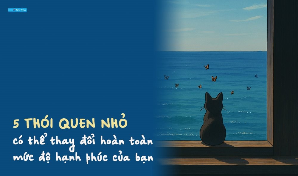 5 thói quen nhỏ có thể thay đổi hoàn toàn mức độ hạnh phúc của bạn