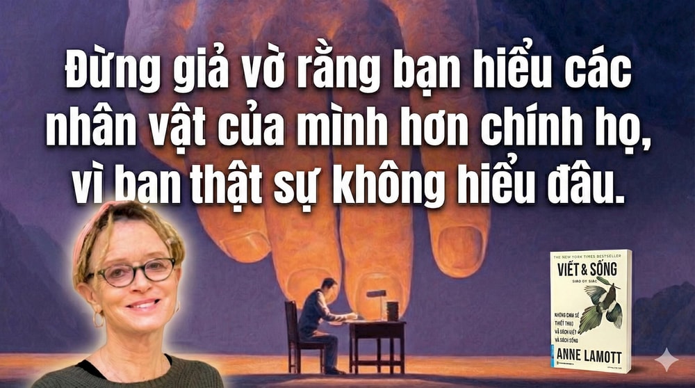 Viết và Sống - Kinh nghiệm xây dựng nhân vật: Đừng giả vờ hiểu nhân vật của bạn