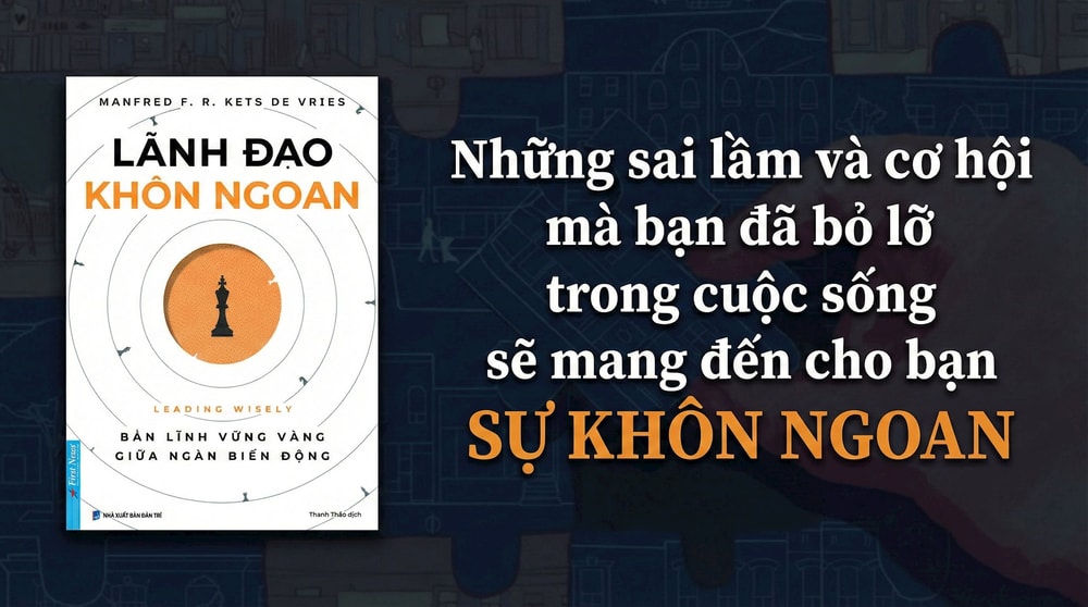 'Lãnh đạo khôn ngoan' - Kiến thức đến từ việc học, còn trí tuệ đến từ trải nghiệm sống