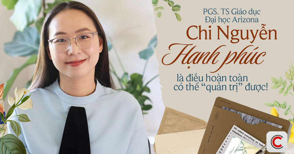 PGS. TS Giáo dục Đại học Arizona Chi Nguyễn: Hạnh phúc là điều hoàn toàn có thể “quản trị” được
