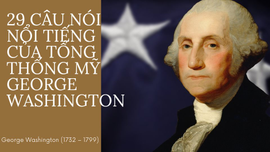 29 Câu nói nổi tiếng của Tổng thống Mỹ George Washington