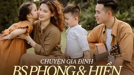 Gia đình bác sĩ đáng yêu:"Tuổi thơ các con ngắn lắm, sợ sau lớn hơn không thích đi chơi với bố mẹ nữa"