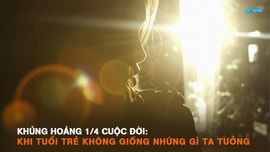 Hạnh phúc tuổi trẻ - Khủng hoảng 1/4 cuộc đời, khi tuổi trẻ không giống những gì ta tưởng