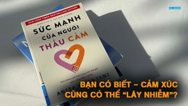 Sức mạnh của người thấu cảm - Bạn có biết, cảm xúc cũng có thể 'lây nhiễm'