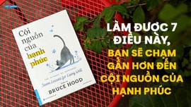 Làm được 7 điều này, bạn sẽ chạm gần hơn đến cội nguồn của hạnh phúc
